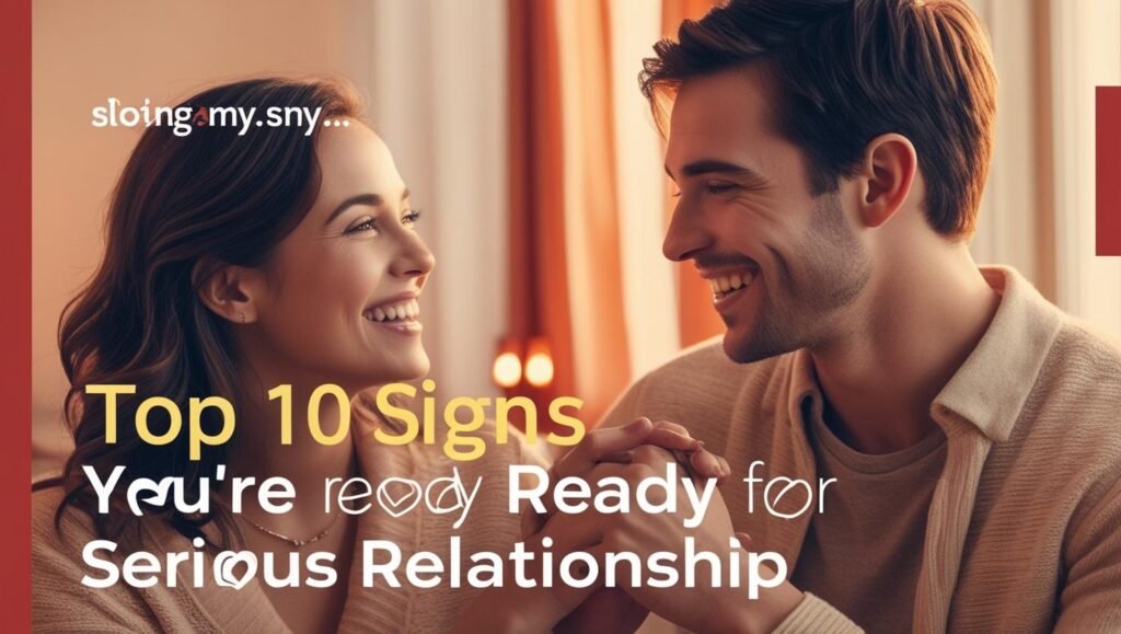 Top 10 Signs You’re Ready for a Serious Relationship